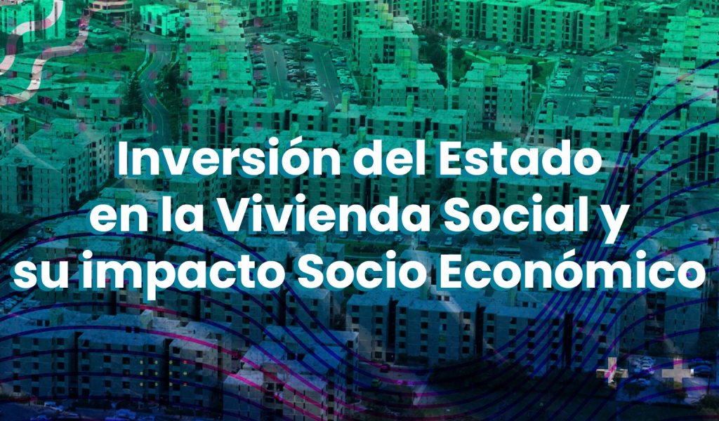 Inversión del Estado en la vivienda social y su impacto socioeconómico